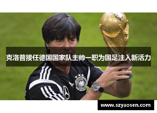 克洛普接任德国国家队主帅一职为国足注入新活力