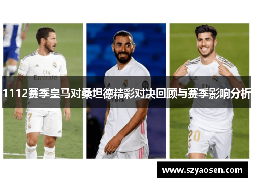 1112赛季皇马对桑坦德精彩对决回顾与赛季影响分析